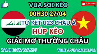 NHẬN ĐỊNH U23 I RẮC VS U23 VIỆT NAM | 00H30 27/04 TỨ KẾT U23 CHÂU Á | VUA SOI KÈO