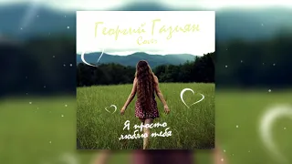 Георгий Газиян - Я просто люблю тебя(cover)