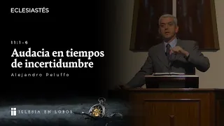 Eclesiastés 11:1-6 - Audacia en tiempos de incertidumbre - Alejandro Peluffo - IBML