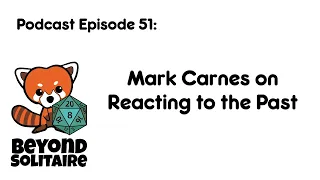 Beyond Solitaire Podcast 51: Mark Carnes on Reacting to the Past