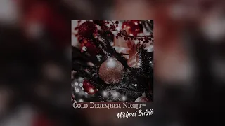 Cold December Night by Michael Buble (slowed & reverb)