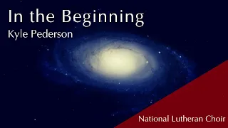 In the Beginning - Kyle Pederson | National Lutheran Choir