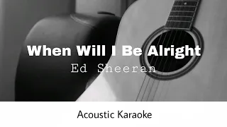 Ed Sheeran - When Will I Be Alright (Acoustic Karaoke)