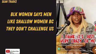 BLK WOMEN SAYS MEN LIKE SHALLOW WOMEN BC THEY DONT CHALLENGE US #viral #reactionvideos