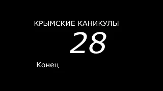 КРЫМСКИЕ КАНИКУЛЫ 28 Конец