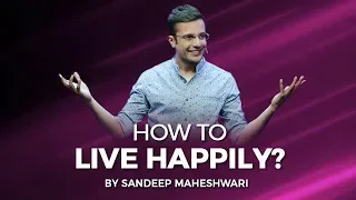 How to Live Happily? By Sandeep Maheshwari I Hindi