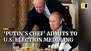 ‘Putin’s chef’ Yevgeny Prigozhin admits to interfering in US elections