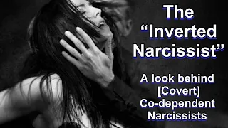 The “Inverted Narcissist” a/k/a The [Covert] Codependent Narcissist