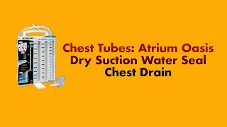 Chest Tubes: The Atrium Oasis Dry Suction Water Seal Chest Drain System