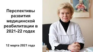 Иванова ГЕ   Перспективы развития медицинской реабилитации в 2021-22 годах