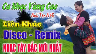 A Hi - GIỌNG CA ĐÌNH ĐÁM NÚI RỪNG TÂY BẮC  - LK Nhạc Vùng Cao DISCO REMIX - Căng Vỡ Loa Bass