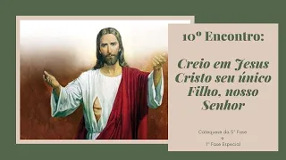 10º Encontro: Creio em Jesus Cristo seu único Filho, nosso Senhor.