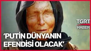 Baba Vanga: Putin Dünyanın Efendisi Olacak