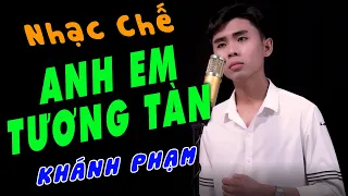 NHẠC CHẾ - ANH EM TƯƠNG TÀN - KHÁNH PHẠM [ Vì Tiền Mà Tình Nghĩa Phủi Bay Như Hạt Bụi