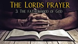 The Lord's Prayer : 3. The fatherhood of God - R. C. Sproul