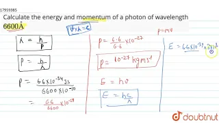Calculate the energy and momentum of a photon of wavelength `6600 Å`