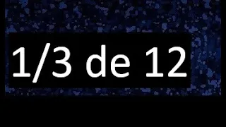 1/3 de 12 , fraccion de un numero , parte de un numero