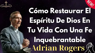 Cómo Restaurar El Espíritu De Dios En Tu Vida Con Una Fe Inquebrantable - Adrian Rogers