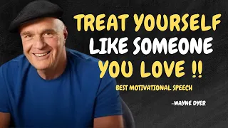 Treat YourSelf Like SomeOne You Love - Wayne Dyer Motivational Speech