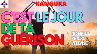 KANGUKA/1H 6MN DE PRIÈRE INTENSE /C'EST LE JOUR DE TA DELIVRANCE,GUERISON,MIRACLE,TRANSFORMATION....