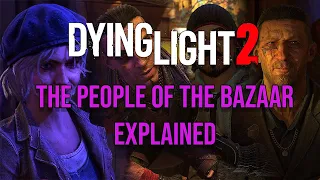 The People of the Bazaar Explained [Dying Light 2]