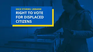 Elections for Displaced: conflict-affected people can vote thanks to the OSCE’s assistance