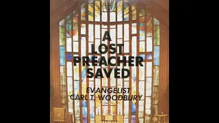 A Lost Preacher Saved by Evangelist Carl T Woodbury - Audio Only - From LP
