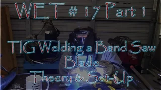 WET #17   Part 1 TIG Welding a Band Saw Blade   Thoery and Set Up