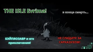 THE ISLE Evrima! НЕ СЛИДИТЕ ЗА САРКАЗУХОМ!  БЭЙПЯОЗАВР и его приключения!