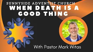 "When Death Is A Good Thing" by Pastor Mark Witas