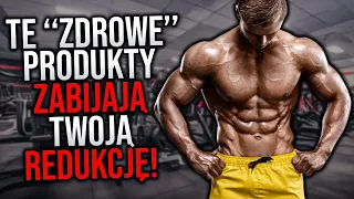 Te "ZDROWE" Produkty ZABIJAJĄ Twoją REDUKCJĘ!