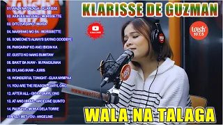 WALA NA TALAGA - Klarisse De Guzman | Top 20 OPM Ibig Kanta 2024 - Best Of Wish 107.5 Playlist 2024