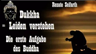 Dukkha = Leiden verstehen - Die erste Aufgabe des Buddha - Renate Seifarth