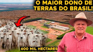 ELE É O FAZENDEIRO COM MAIS TERRAS DO BRASIL - 600 MIL HECTARES!