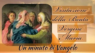 Un minuto di Vangelo: Festa della Visitazione della Beata Vergine Maria (31 maggio)