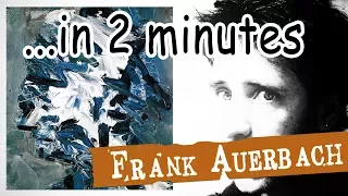Frank Auerbach ...in 2 minutes.