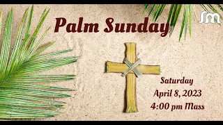 Saturday,  April 1,  2023      4:00 pm  Vigil Mass  for Palm Sunday