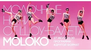 МОЛОЧНЫЕ НОЧИ #ДРУГОЙ ФОРМАТ! от шоу балета MOLOKO! 27 июля 2014!