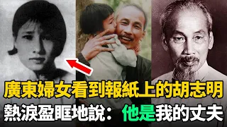 廣東一婦女看到報紙上越南主席胡志明，熱淚盈眶地說：他是我丈夫