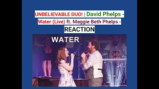 UNBELIEVABLE DUO! | David Phelps - Water (Live) ft. Maggie Beth Phelps - REACTION