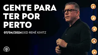 Gente para ter por perto | Ed René Kivitz | 07 de abril de 2024