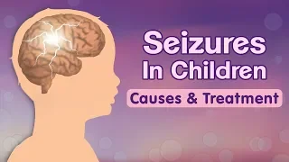 Seizures in Children – Causes, Signs, Risks and Treatment