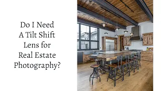 Do You Need a Tilt Shift Lens for Real Estate Photography?