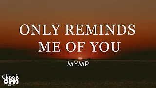 Only Reminds Me Of You by MYMP (Lyrics)