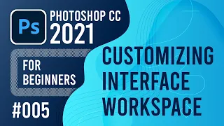 Photoshop CC 2021 for Beginners - (005) - Customizing Interface Workspace