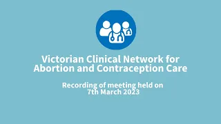 Victorian Clinical Network for Abortion and Contraception Care Meeting - 7th March 2023