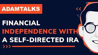 Adam Talks | Financial Independence with a Self-Directed IRA