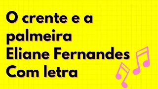 O CRENTE E A PALMEIRA - ELIANE FERNANDES - COM LETRA