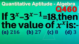 Q460 | If 3^x-3^(x-1)=18, then the value of x^x is | If 3 to the power x - 3 to the power x - 1 = 18