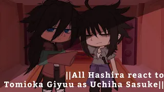 《All Hashira react to Tomioka Giyuu as Uchiha Sasuke》